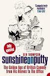 Sunshine on Putty: The Golden Age of British Comedy from Vic Reeves to The Office