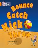 Bounce, Kick, Catch, Throw: A non-fiction book packed with facts about balls. (Collins Big Cat) Bounce, Kick, Catch, Throw: A non-fiction book packed with facts about balls. (Collins Big Cat)