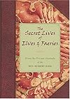 The Secret Lives Of Elves & Faeries: From the Private Journal Of The Rev. Robert Kirk - John Matthews