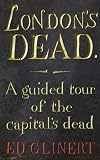 London's Dead: A Guided Tour of the capital's dead