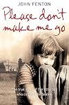 Please Don't Make Me Go: The True Story of the Little Boy Who Couldn't Be Beaten