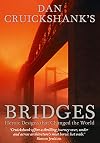 Dan Cruickshank's Bridges: Heroic Designs that Changed the World