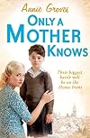 Only a Mother Knows. Annie Groves