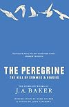 The Peregrine, The Hill of Summer, and Diaries: The Complete Works of J. A. Baker