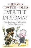 Ever the Diplomat: Confessions of a Foreign Office Mandarin