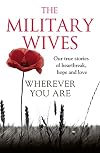 Wherever You are: The Military Wives: Our True Stories of Heartbreak, Hope and Love