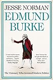 Edmund Burke The Visionary Who Invented Modern Politics