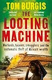 The Looting Machine Warlords Tycoons Smugglers And The Systematic Theft Of Africas Wealth