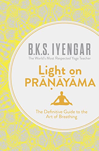 Light on Pranayama: The Definitive Guide to the Art of Breathing: Iyengar, B.K.S.