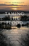 Taming the flood : rivers, wetlands and the centuries-old battle against flooding