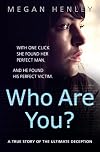 Who Are You?: With one click she found her perfect man. And he found his perfect victim. A true story of the ultimate deception.