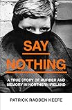 Say Nothing A True Story Of Murder And Memory In Northern Ireland