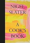 A Cook’s Book: The Essential Nigel Slater with over 200 recipes