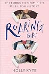 Roaring Girls: Eye-opening true stories and biographies about some of the most inspiring women in British history, the forgotten feminists