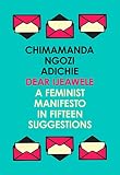 Dear Ijeawele A Feminist Manifesto In Fifteen Suggestions