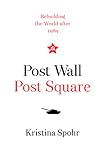 Post Wall Post Square Rebuilding The World After 1989