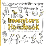 The Little Inventors Handbook A Guide To Becoming An Ingenious Inventor
