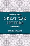 The Times Great War Letters: Correspondence from the First World War: Correspondence During the First World War