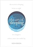 The Art Of Sleeping The Secret To Sleeping Better At Night For A Happier Calmer More Successful Day
