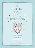 The Little Book Of Otter Philosophy The Little Animal Philosophy Books