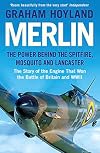 Merlin: The Power Behind the Spitfire, Mosquito and Lancaster: The Story of the Engine That Won the Battle of Britain and WWII