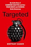 Targeted My Inside Story Of Cambridge Analytica And How Trump Brexit And Facebook Broke Democracy