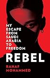 Rebel: My Escape from Saudi Arabia to Freedom