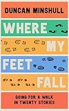 Where My Feet Fall: Going for a Walk in Twenty Stories