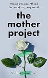 The Mother Project: Making it to parenthood the (very) long way round