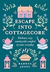 Escape Into Cottagecore: Embrace Cosy Countryside Comfort in Your Everyday