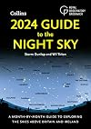 2024 Guide to the Night Sky: Discover the Secrets of the Night Sky. A Comprehensive Guide to Astronomy and Stargazing by the Bestselling Author of "2023 Guide to the Night Sky"