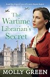 The Wartime Librarian’s Secret: The new uplifting WWII romance saga novel from bestselling author Molly Green, perfect for fans of Kate Quinn, Nancy Revell and Anna Stuart