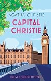 Capital Christie: The new anthology of Agatha Christie’s best short stories set in London, featuring her best detectives including Poirot and Marple