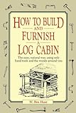 How To Build And Furnish A Log Cabin The Easy Natural Way Using Only Hand Tools And The Woods Around You