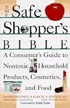 The Safe Shopper's Bible: A Consumer's Guide to Nontoxic Household Products, Cosmetics, and Food