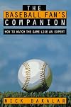 The Baseball Fan's Companion: How to Master the Subtleties of the World's Most Complex Team Sport and Learn to Watch the