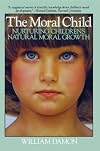 The Moral Child: Nurturing Children's Natural Moral Growth