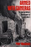 Armed with Cameras: The American Military Photographers of World War II