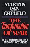 The Transformation of War: The Most Radical Reinterpretation of Armed Conflict Since Clausewitz