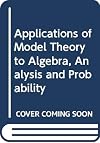 Applications of Model Theory to Algebra, Analysis, and Probability