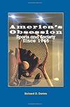 America's Obsession: Sports and Society Since 1945 (Books on America Since 1945 Series)