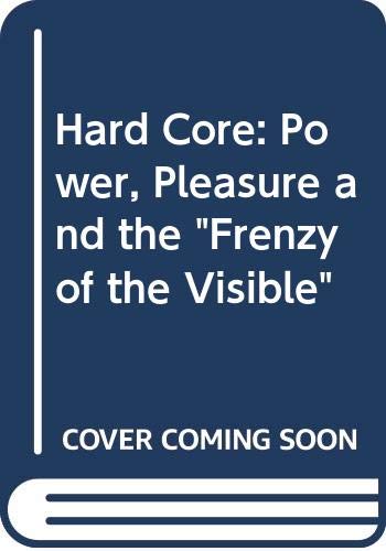 Hard Core: Power, Pleasure, and the "Frenzy of the Visible"
