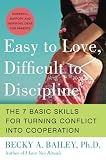 Easy To Love Difficult To Discipline The 7 Basic Skills For Turning Conflict Into Cooperation