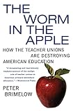 The Worm In The Apple How The Teacher Unions Are Destroying American Education