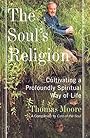 The Soul's Religion: Cultivating a Profoundly Spiritual Way of Life - Thomas Moore