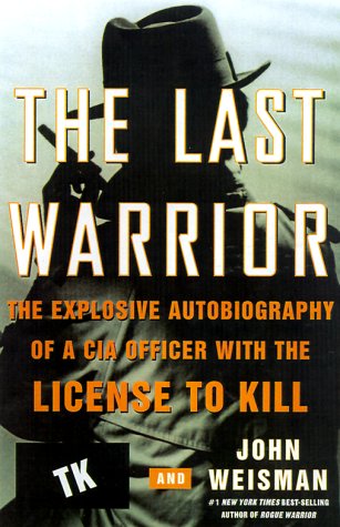 The Last Warrior: The Explosive Autobiography of a CIA Officer with the License to Kill cover