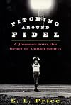 Pitching Around Fidel: A Journey Into the Heart of Cuban Sports