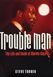 Trouble Man The Life And Death Of Marvin Gaye