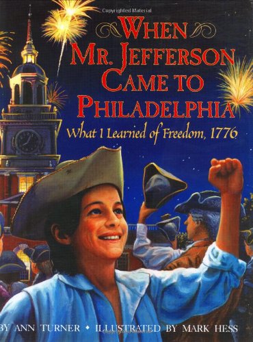 When Mr. Jefferson Came to Philadelphia: What I Learned of Freedom, 1776 (By: Ann Turner,Mark Hess) cover