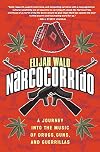 Narcocorrido: A Journey into the Music of Drugs, Guns, and Guerrillas